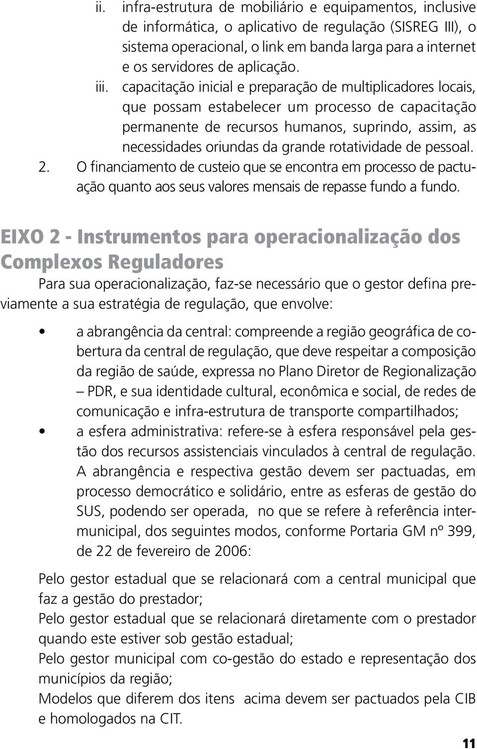 capacitação inicial e preparação de multiplicadores locais, que possam estabelecer um processo de capacitação permanente de recursos humanos, suprindo, assim, as necessidades oriundas da grande