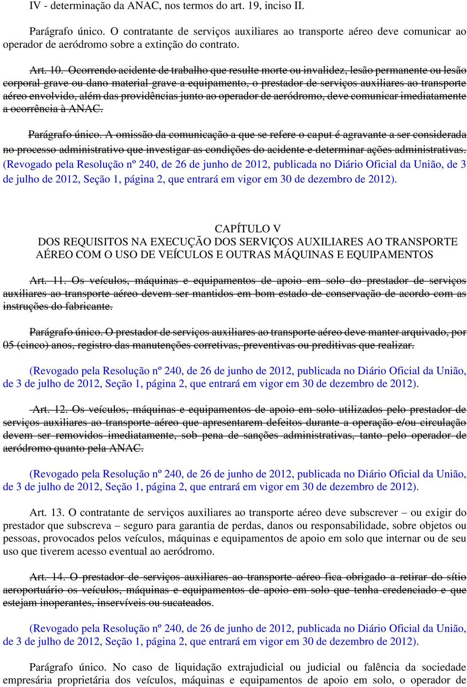 Ocorrendo acidente de trabalho que resulte morte ou invalidez, lesão permanente ou lesão corporal grave ou dano material grave a equipamento, o prestador de serviços auxiliares ao transporte aéreo