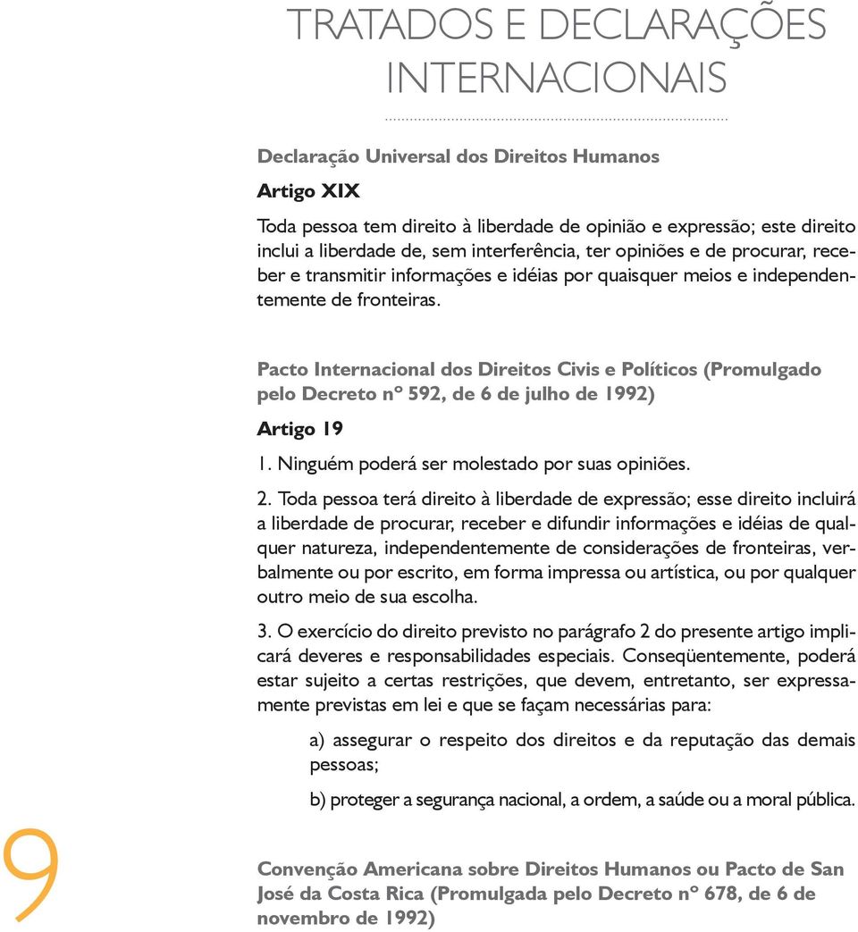 9 Pacto Internacional dos Direitos Civis e Políticos (Promulgado pelo Decreto nº 592, de 6 de julho de 1992) Artigo 19 1. Ninguém poderá ser molestado por suas opiniões. 2.