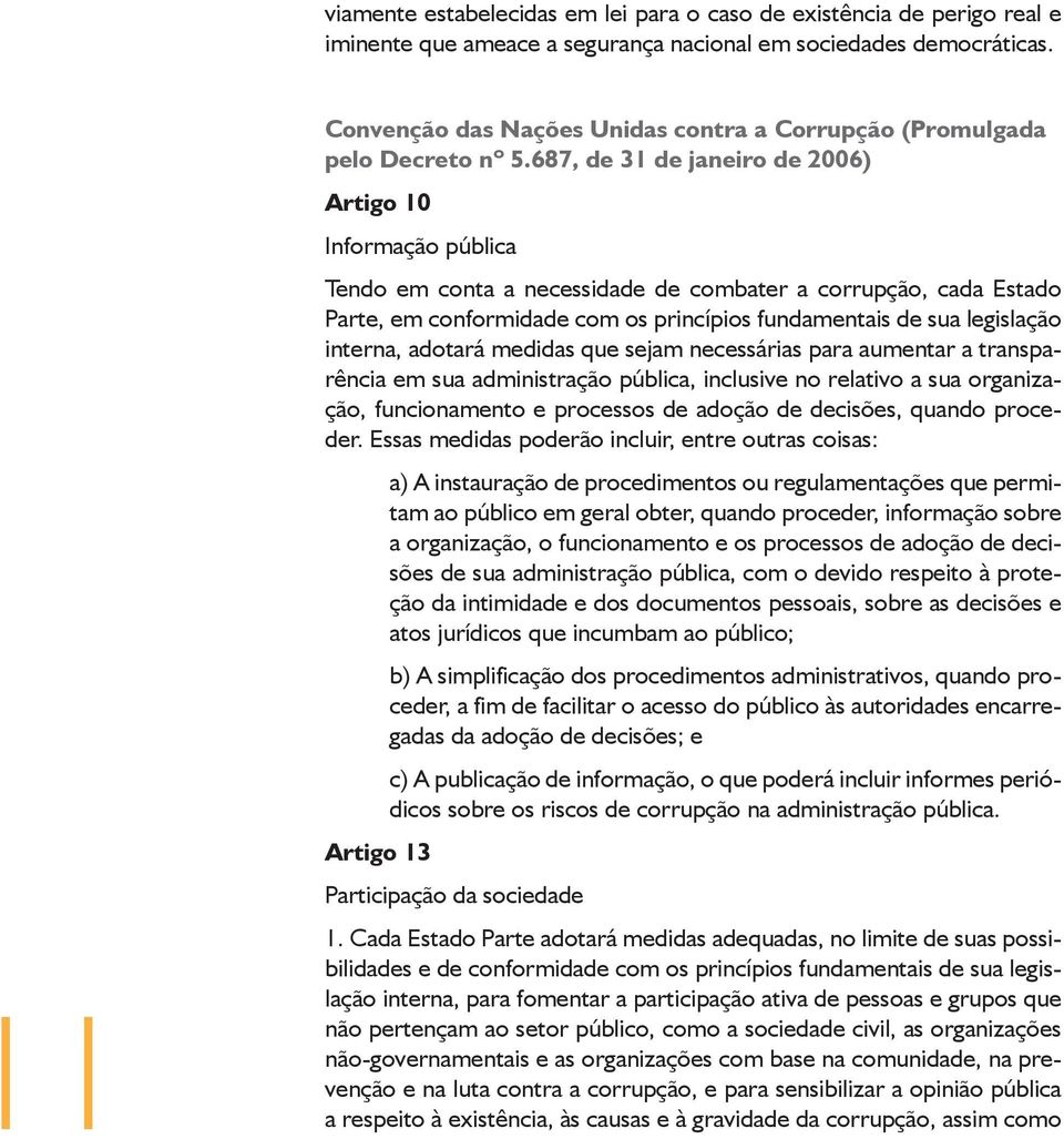 687, de 31 de janeiro de 2006) Artigo 10 Informação pública Tendo em conta a necessidade de combater a corrupção, cada Estado Parte, em conformidade com os princípios fundamentais de sua legislação