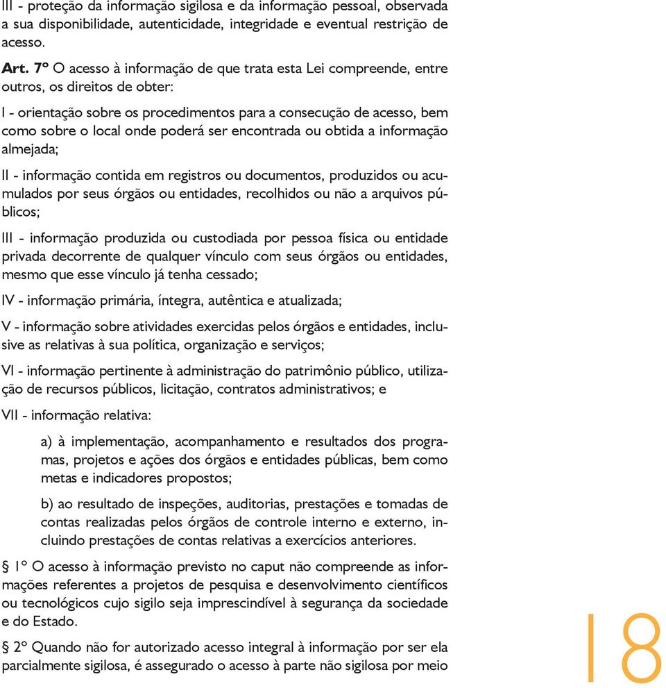 ser encontrada ou obtida a informação almejada; II - informação contida em registros ou documentos, produzidos ou acumulados por seus órgãos ou entidades, recolhidos ou não a arquivos públicos; III -