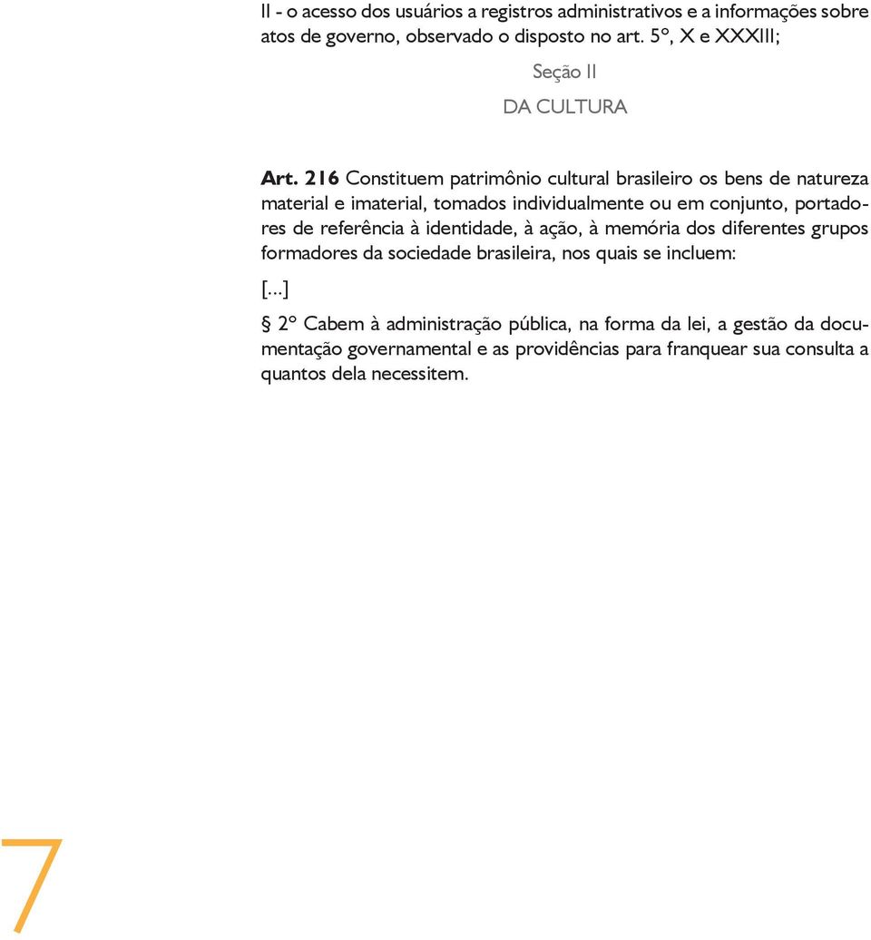 216 Constituem patrimônio cultural brasileiro os bens de natureza material e imaterial, tomados individualmente ou em conjunto, portadores de