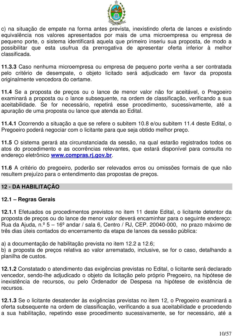 3 Caso nenhuma microempresa ou empresa de pequeno porte venha a ser contratada pelo critério de desempate, o objeto licitado será adjudicado em favor da proposta originalmente vencedora do certame.