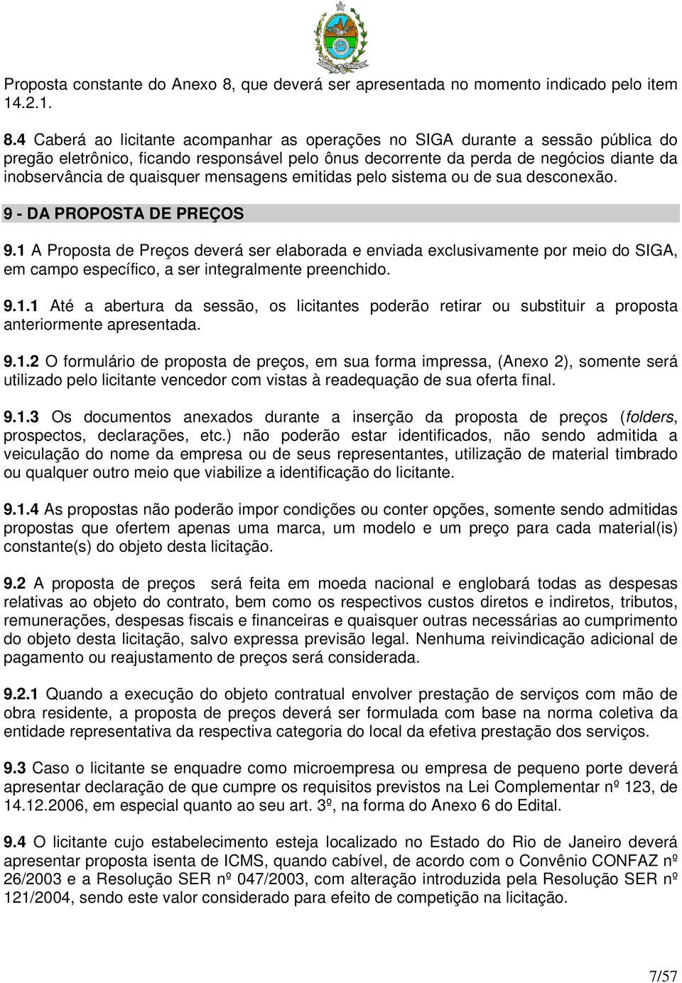 4 Caberá ao licitante acompanhar as operações no SIGA durante a sessão pública do pregão eletrônico, ficando responsável pelo ônus decorrente da perda de negócios diante da inobservância de quaisquer