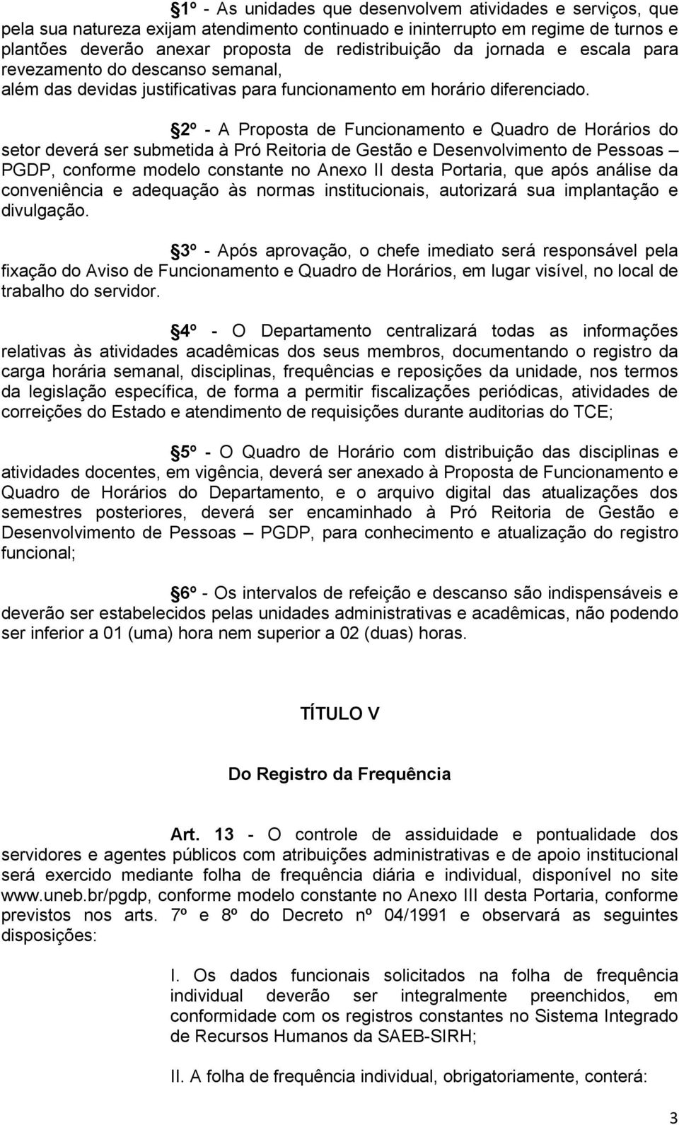 2º - A Proposta de Funcionamento e Quadro de Horários do setor deverá ser submetida à Pró Reitoria de Gestão e Desenvolvimento de Pessoas PGDP, conforme modelo constante no Anexo II desta Portaria,