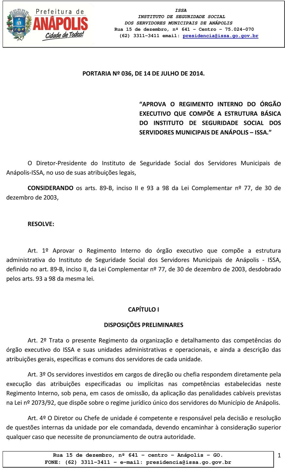 89-B, inciso II e 93 a 98 da Lei Complementar nº 77, de 30 de dezembro de 2003, RESOLVE: Art.