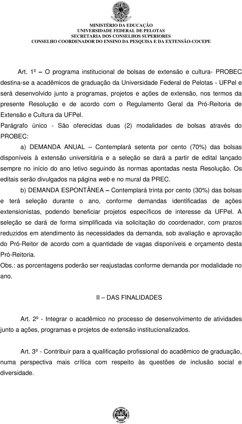 Parágrafo único - São oferecidas duas (2) modalidades de bolsas através do PROBEC: a) DEMANDA ANUAL Contemplará setenta por cento (70%) das bolsas disponíveis à extensão universitária e a seleção se