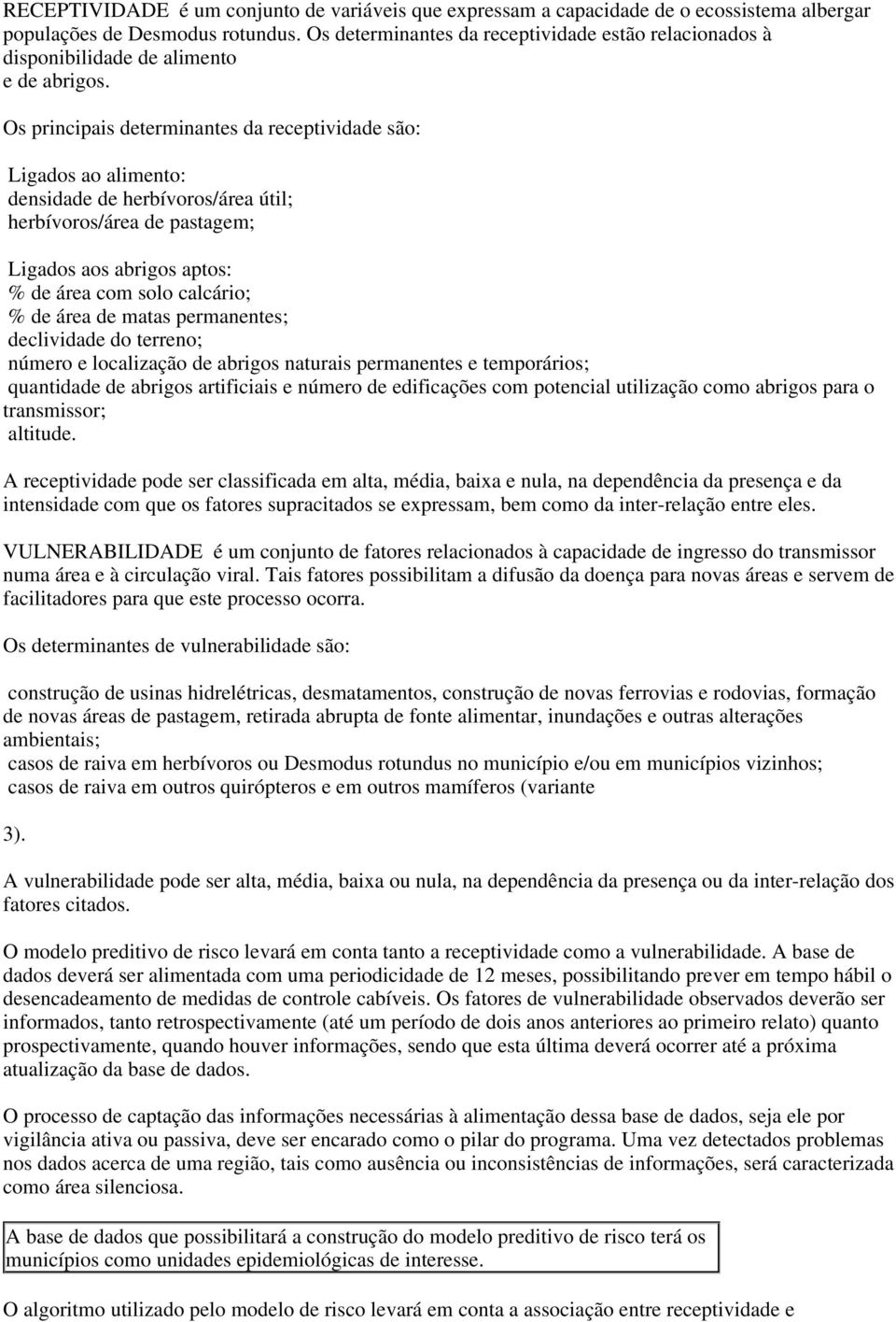 Os principais determinantes da receptividade são: Ligados ao alimento: densidade de herbívoros/área útil; herbívoros/área de pastagem; Ligados aos abrigos aptos: % de área com solo calcário; % de