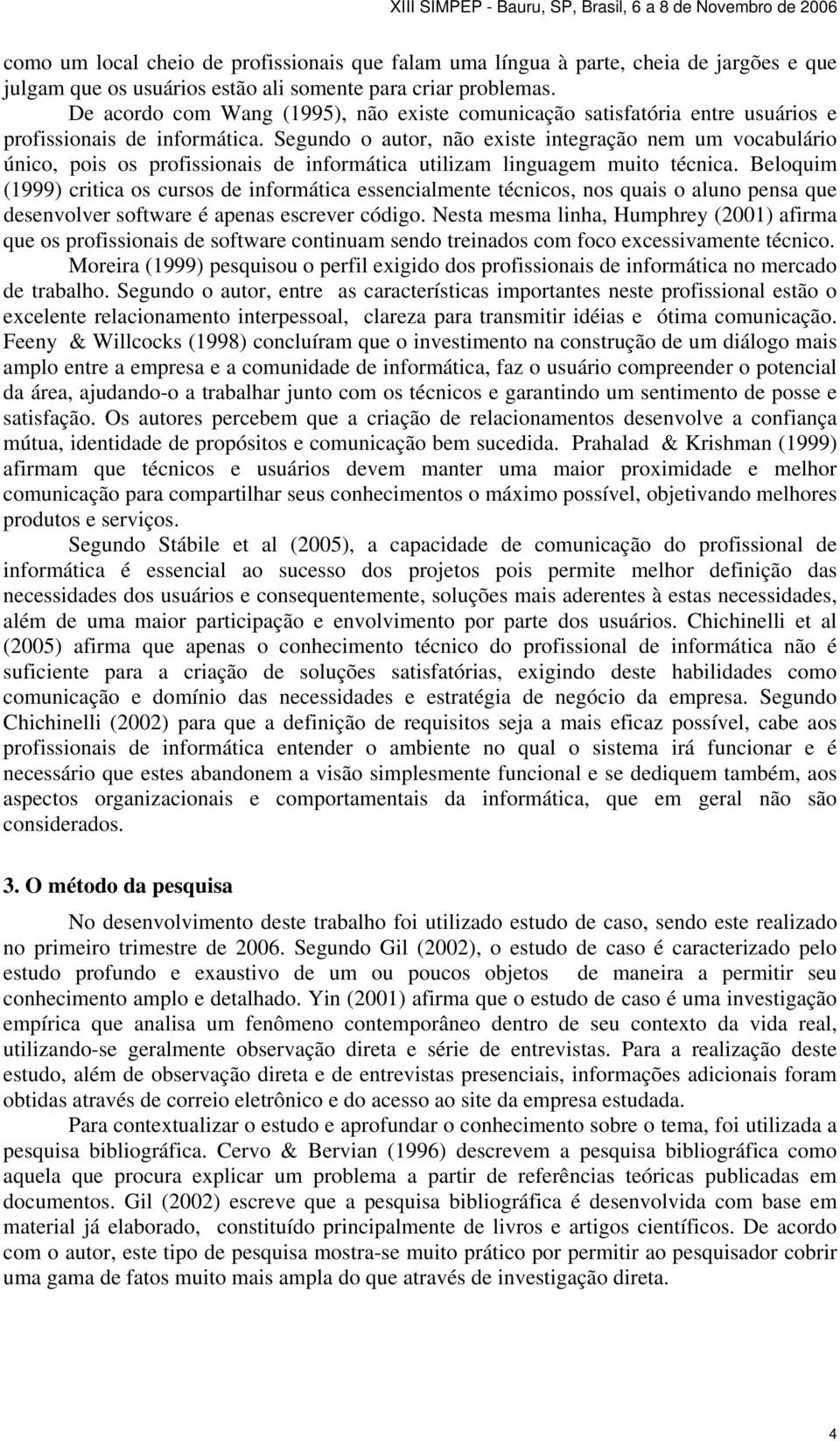 Segundo o autor, não existe integração nem um vocabulário único, pois os profissionais de informática utilizam linguagem muito técnica.