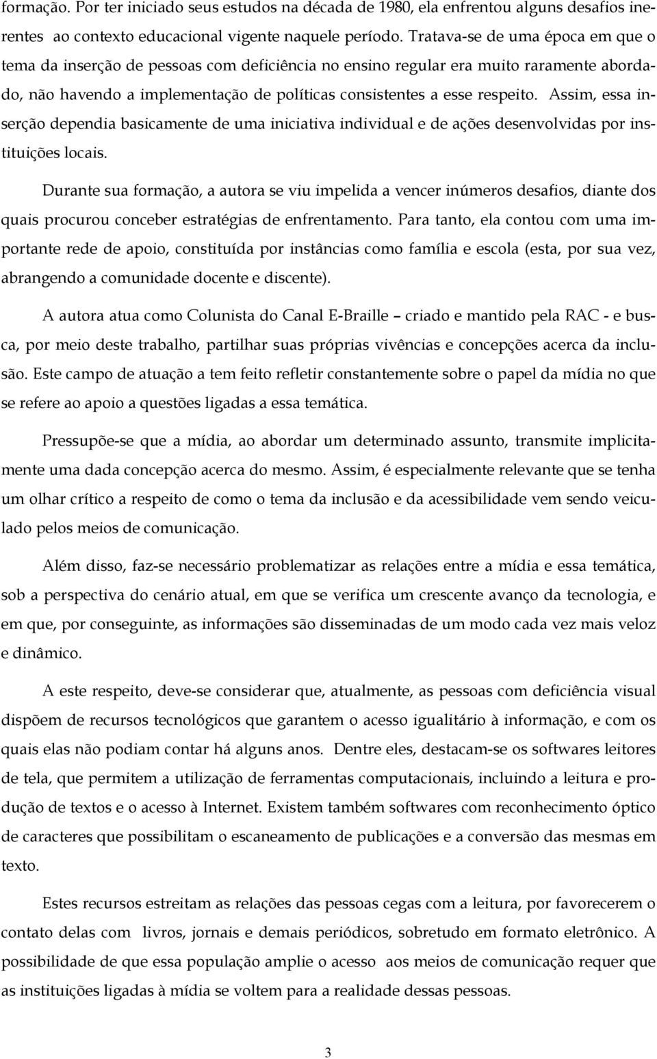 Assim, essa inserção dependia basicamente de uma iniciativa individual e de ações desenvolvidas por instituições locais.