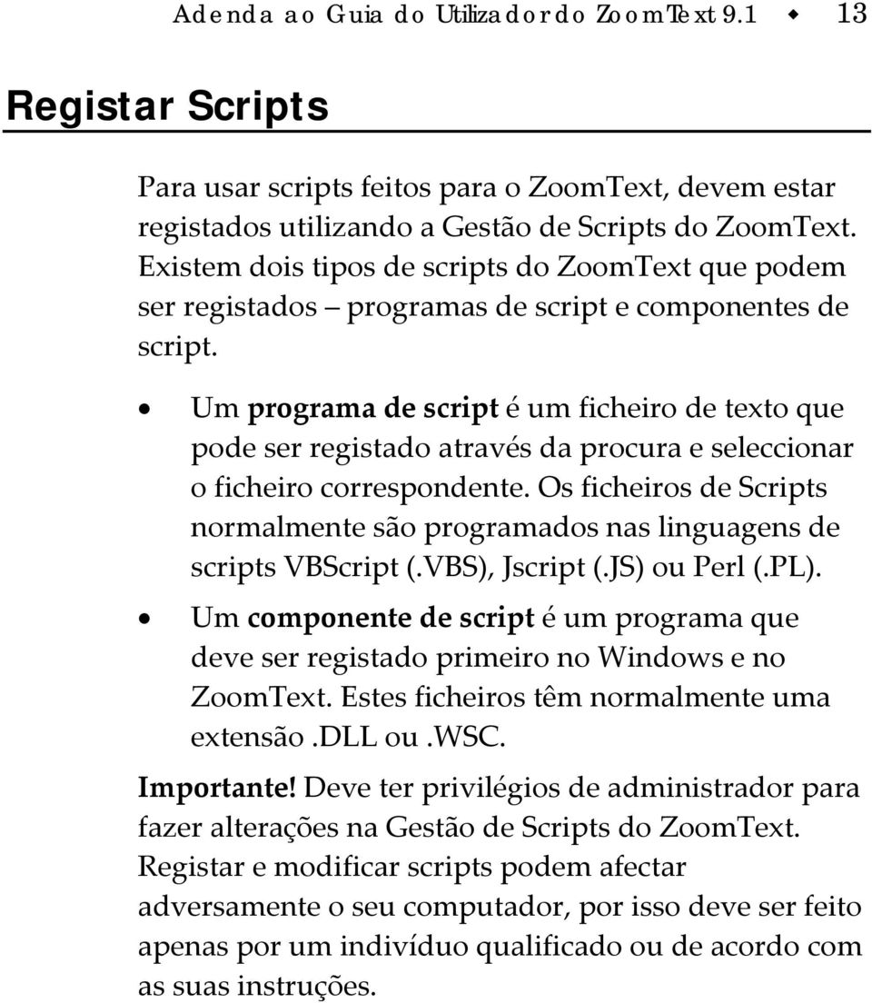 Um programa de script é um ficheiro de texto que pode ser registado através da procura e seleccionar o ficheiro correspondente.