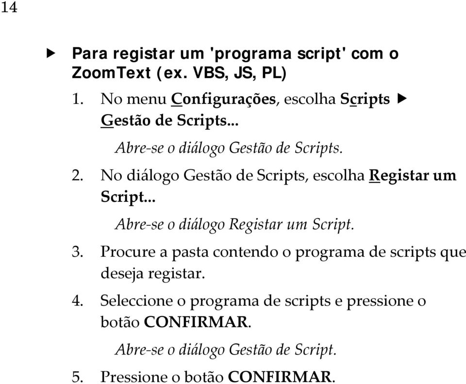 No diálogo Gestão de Scripts, escolha Registar um Script... Abre se o diálogo Registar um Script. 3.