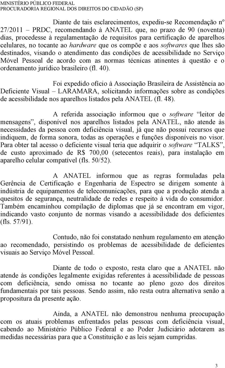 normas técnicas atinentes à questão e o ordenamento jurídico brasileiro (fl. 40).