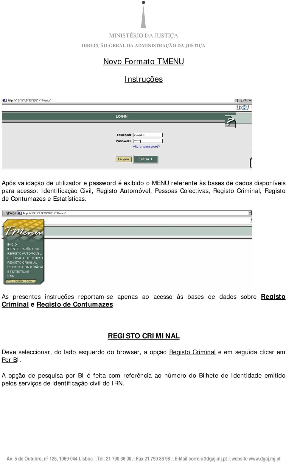 As presentes instruções reportam-se apenas ao acesso às bases de dados sobre Registo Criminal e Registo de Contumazes REGISTO CRIMINAL Deve seleccionar, do