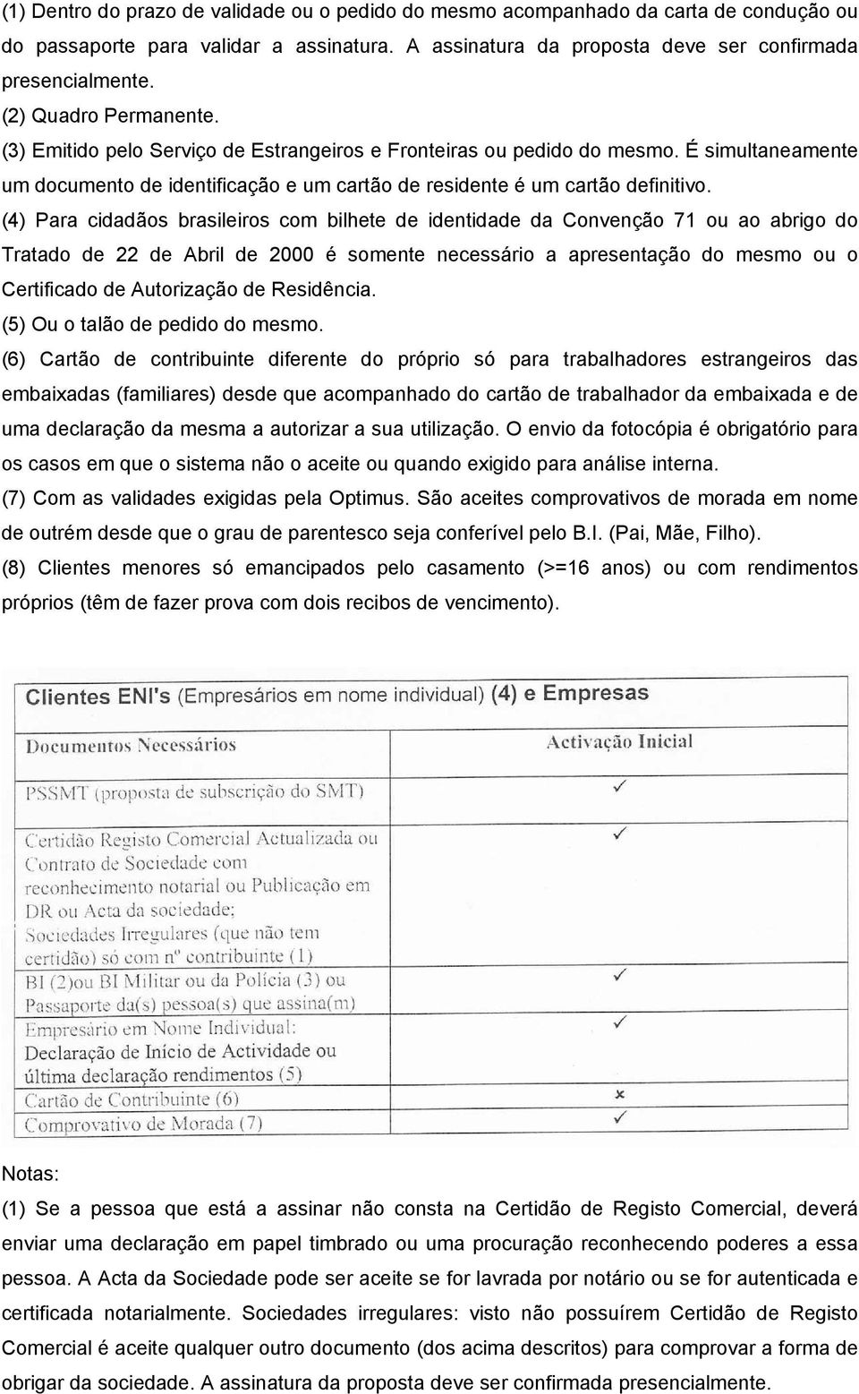 (4) Para cidadãos brasileiros com bilhete de identidade da Convenção 71 ou ao abrigo do Tratado de 22 de Abril de 2000 é somente necessário a apresentação do mesmo ou o Certificado de Autorização de