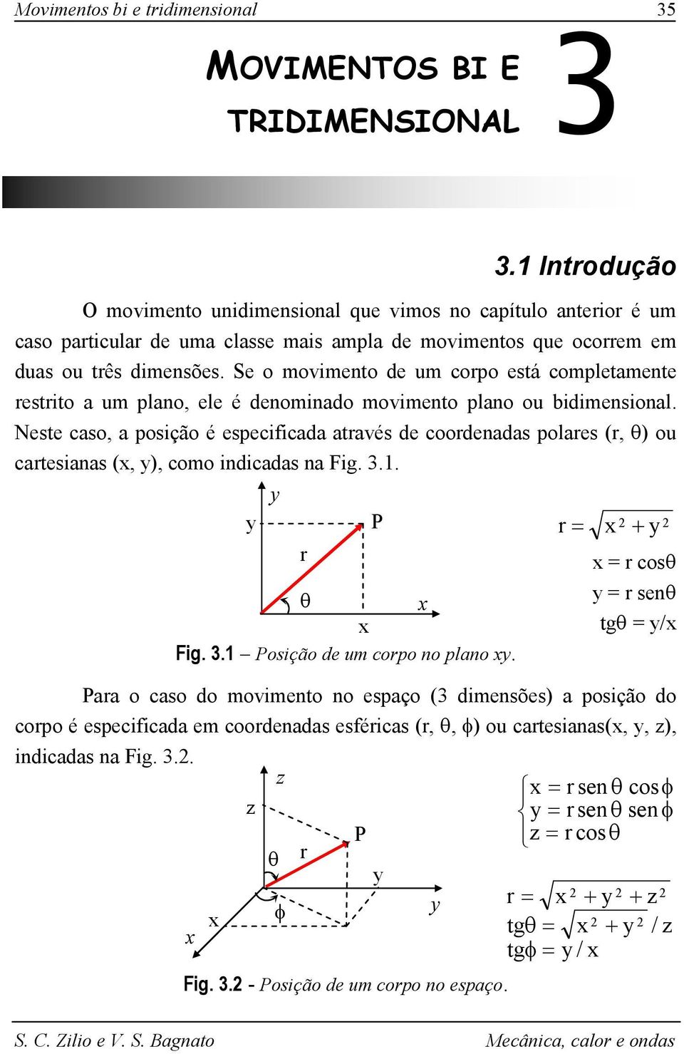 Se o moimeno de um copo esá compleamene esio a um plano, ele é denominado moimeno plano ou bidimensional.