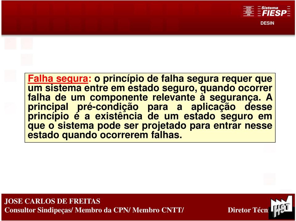 A principal pré-condição para a aplicação desse princípio é a existência de um estado seguro em que o