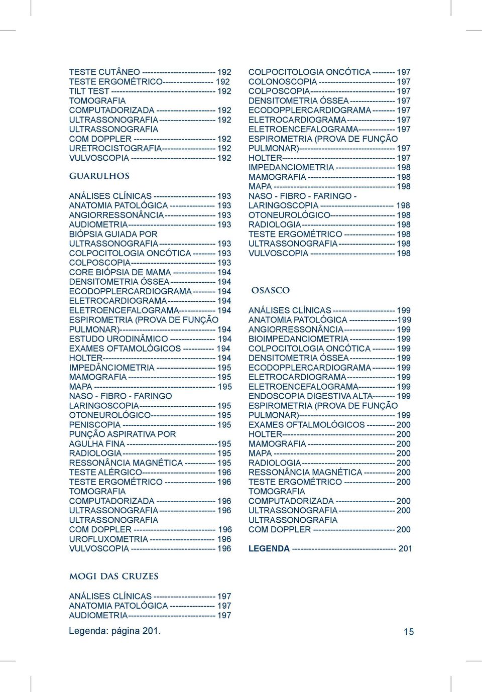 guarulhos ANÁLISES CLÍNICAS----------------------- 193 ANATOMIA PATOLÓGICA ---------------- 193 ANGIORRESSONÂNCIA------------------- 193 AUDIOMETRIA-------------------------------- 193 BIÓPSIA GUIADA