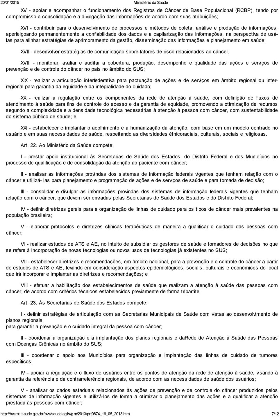 perspectiva de usálas para alinhar estratégias de aprimoramento da gestão, disseminação das informações e planejamento em saúde; XVII - desenvolver estratégias de comunicação sobre fatores de risco