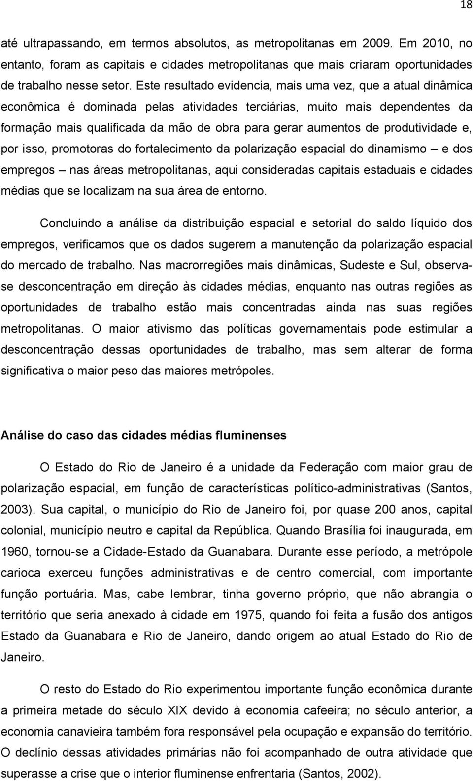 de produtividade e, por isso, promotoras do fortalecimento da polarização espacial do dinamismo e dos empregos nas áreas metropolitanas, aqui consideradas capitais estaduais e cidades médias que se