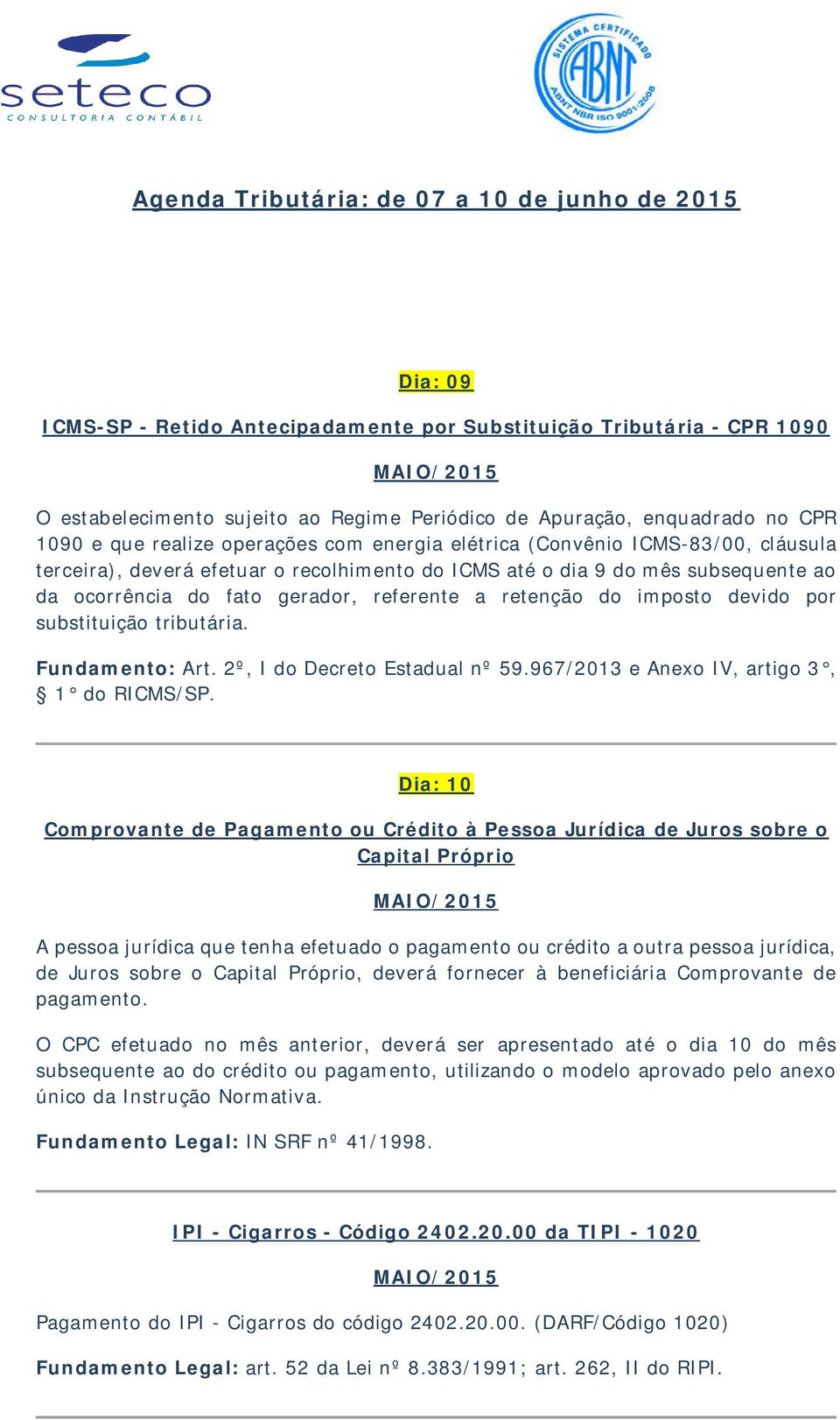 referente a retenção do imposto devido por substituição tributária. Fundamento: Art. 2º, I do Decreto Estadual nº 59.967/2013 e Anexo IV, artigo 3, 1 do RICMS/SP.