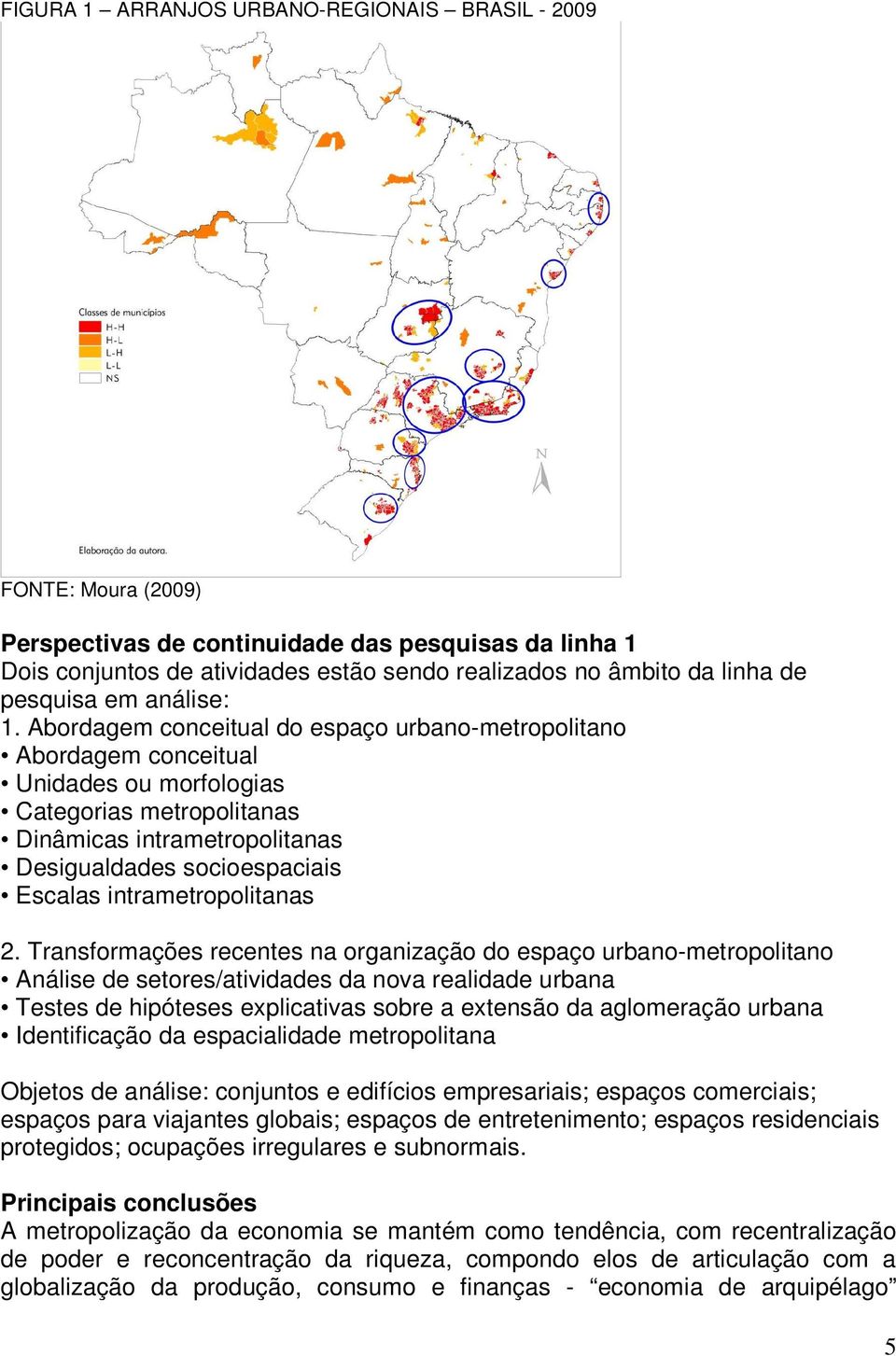 Abordagem conceitual do espaço urbano-metropolitano Abordagem conceitual Unidades ou morfologias Categorias metropolitanas Dinâmicas intrametropolitanas Desigualdades socioespaciais Escalas