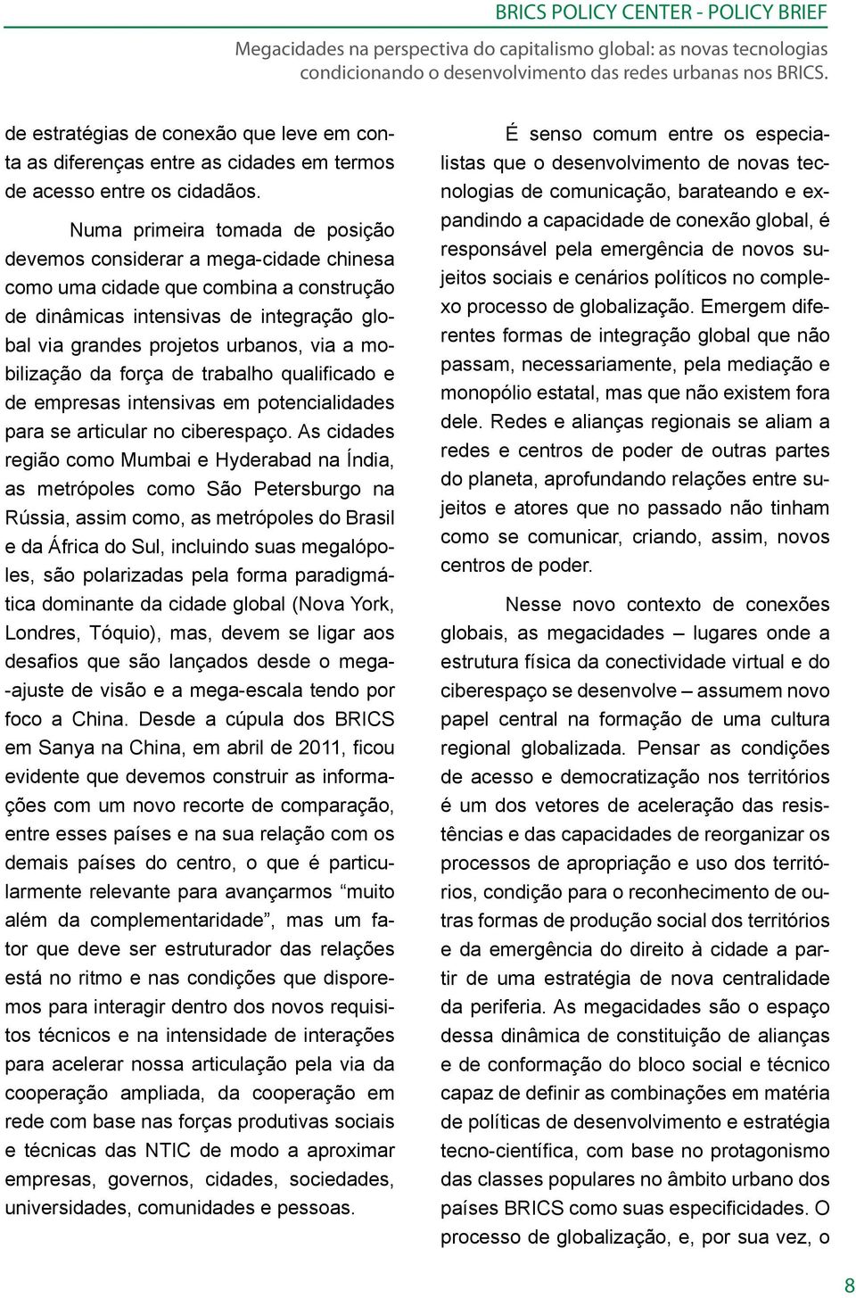 mobilização da força de trabalho qualificado e de empresas intensivas em potencialidades para se articular no ciberespaço.