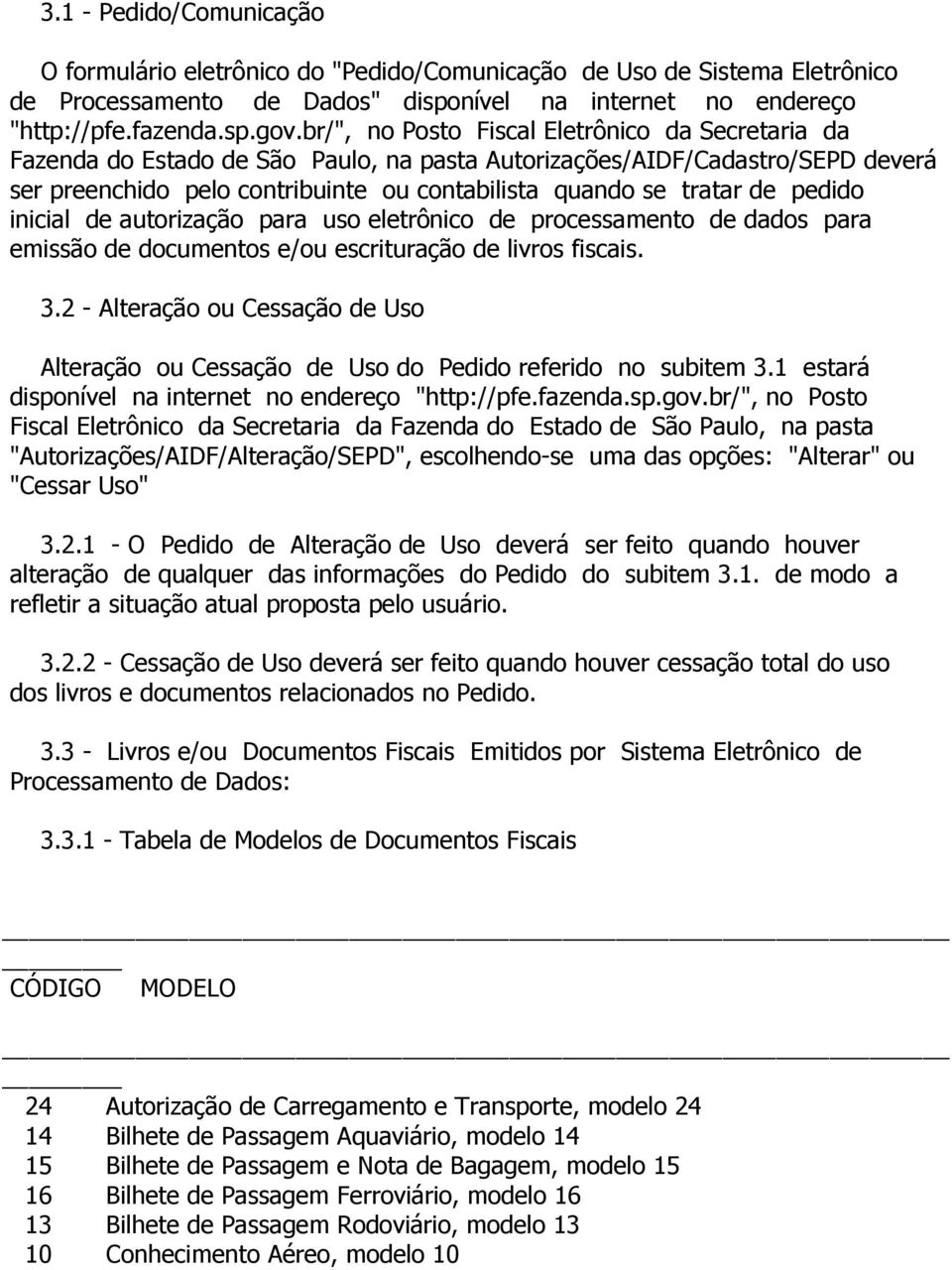 pedido inicial de autorização para uso eletrônico de processamento de dados para emissão de documentos e/ou escrituração de livros fiscais. 3.