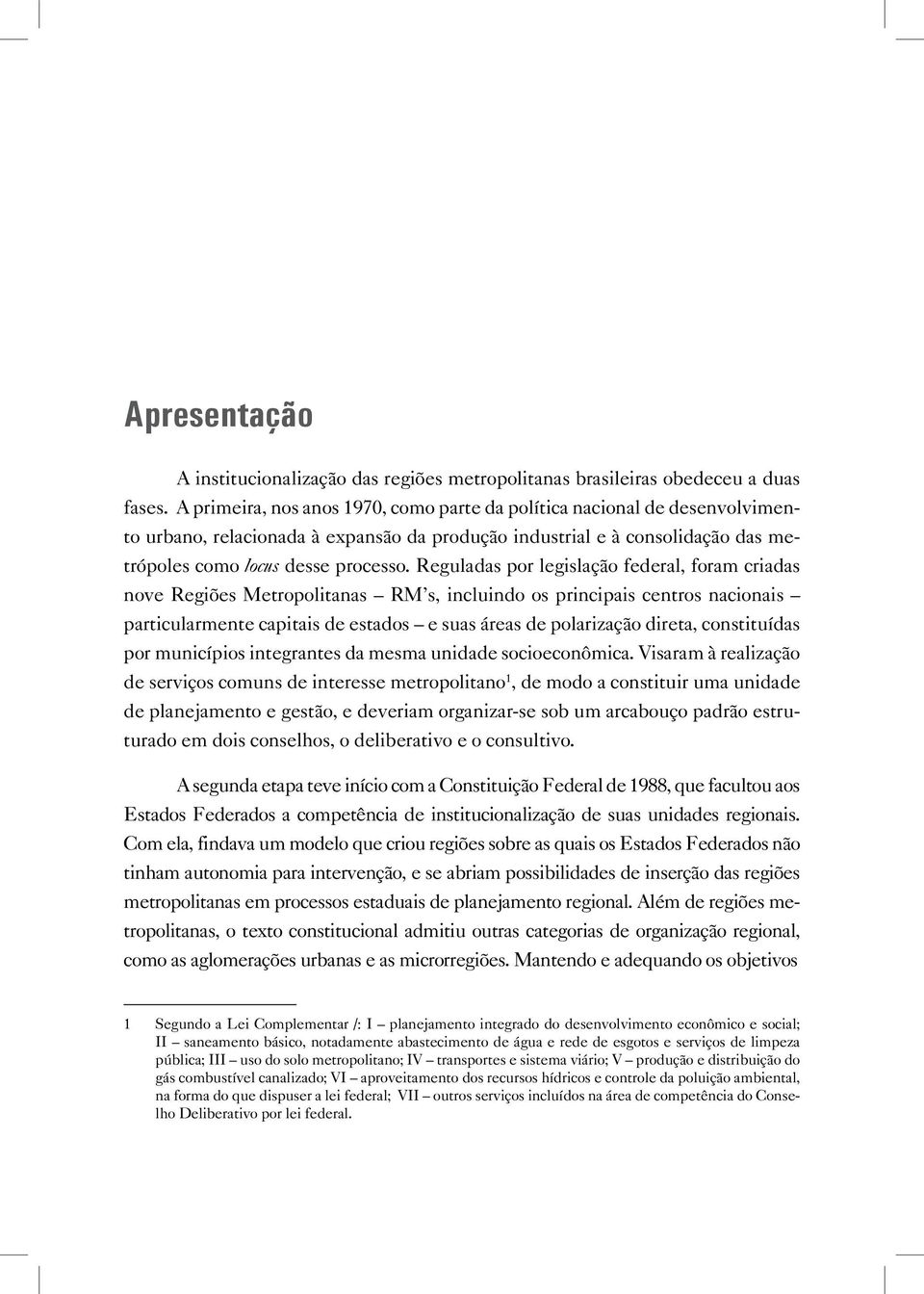 Reguladas por legislação federal, foram criadas nove Regiões Metropolitanas RM s, incluindo os principais centros nacionais particularmente capitais de estados e suas áreas de polarização direta,