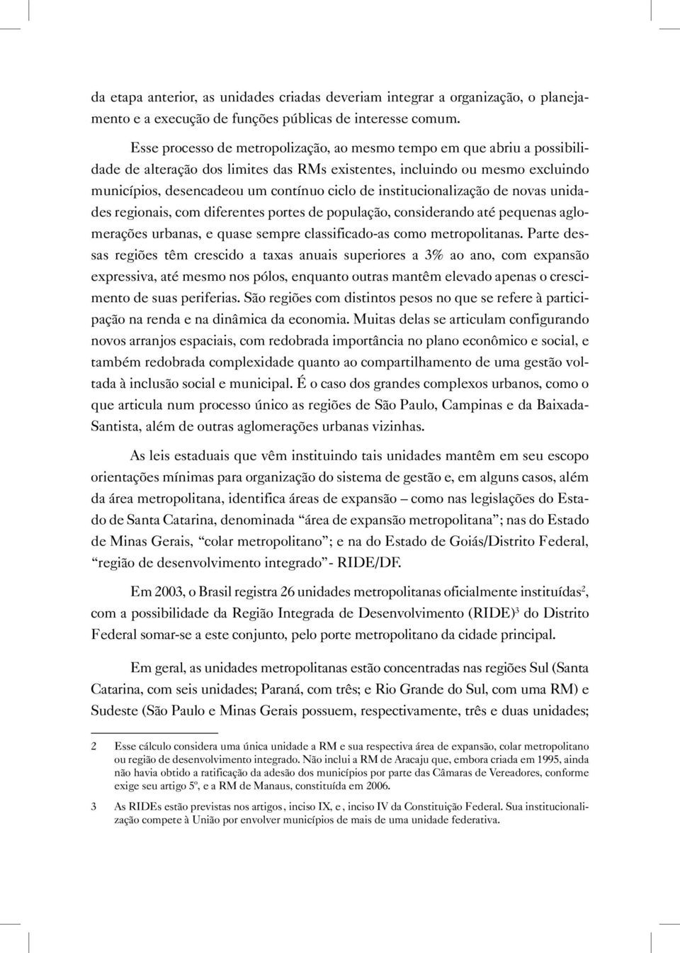 institucionalização de novas unidades regionais, com diferentes portes de população, considerando até pequenas aglomerações urbanas, e quase sempre classificado-as como metropolitanas.