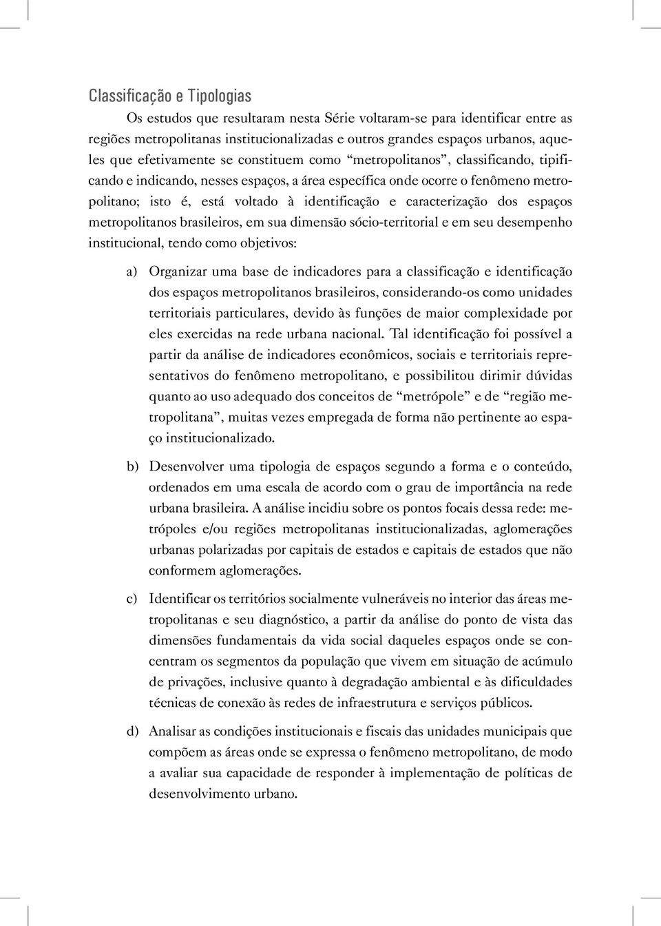 caracterização dos espaços metropolitanos brasileiros, em sua dimensão sócio-territorial e em seu desempenho institucional, tendo como objetivos: a) Organizar uma base de indicadores para a