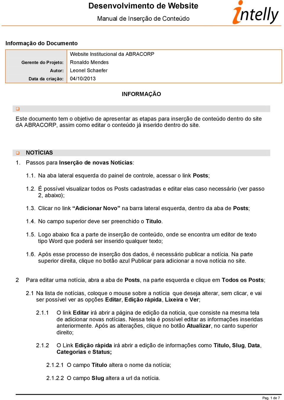 Passos para Inserção de novas Notícias: 1.1. Na aba lateral esquerda do painel de controle, acessar o link Posts; 1.2.