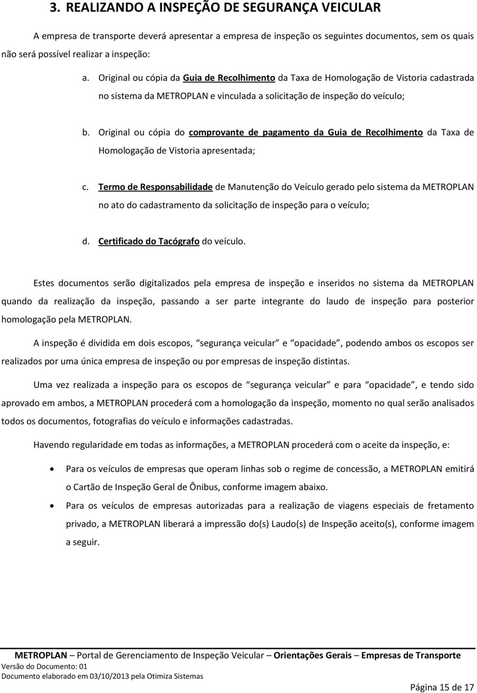 Original ou cópia do comprovante de pagamento da Guia de Recolhimento da Taxa de Homologação de Vistoria apresentada; c.