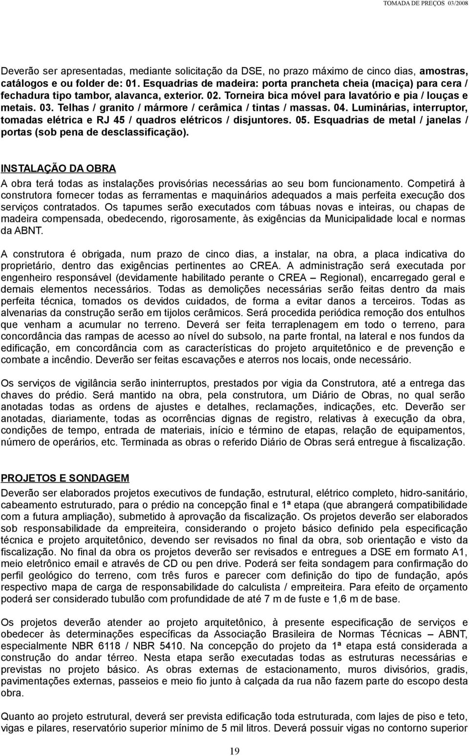 Telhas / granito / mármore / cerâmica / tintas / massas. 04. Luminárias, interruptor, tomadas elétrica e RJ 45 / quadros elétricos / disjuntores. 05.