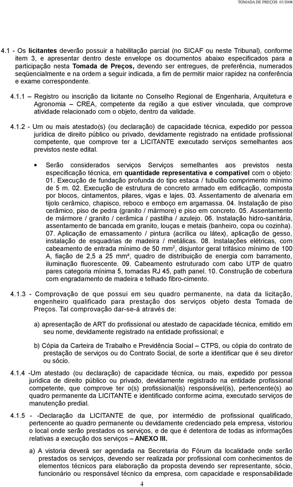 1 Registro ou inscrição da licitante no Conselho Regional de Engenharia, Arquitetura e Agronomia CREA, competente da região a que estiver vinculada, que comprove atividade relacionado com o objeto,