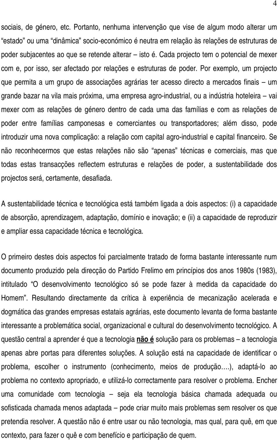 isto é. Cada projecto tem o potencial de mexer com e, por isso, ser afectado por relações e estruturas de poder.