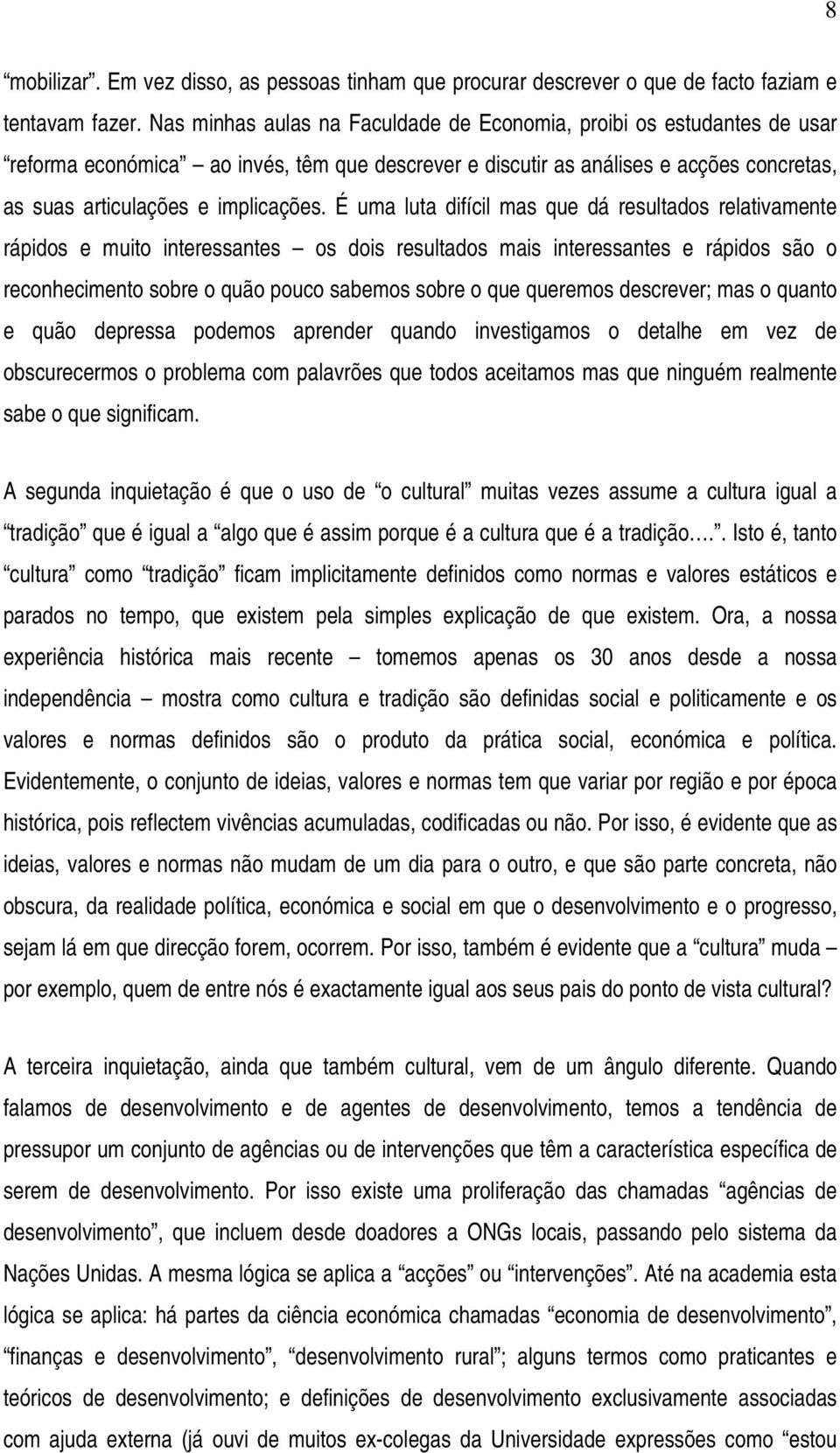 É uma luta difícil mas que dá resultados relativamente rápidos e muito interessantes os dois resultados mais interessantes e rápidos são o reconhecimento sobre o quão pouco sabemos sobre o que