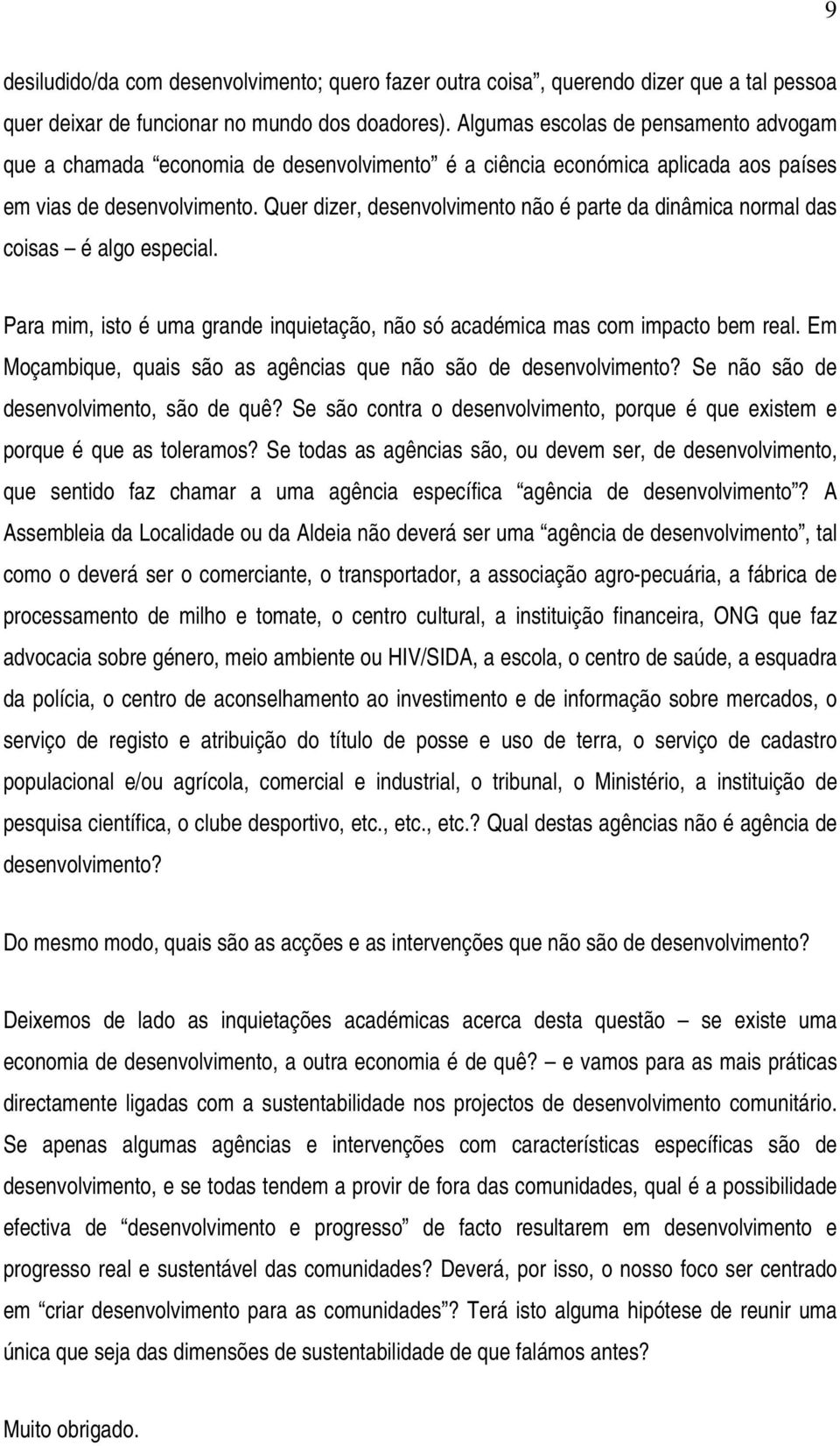 Quer dizer, desenvolvimento não é parte da dinâmica normal das coisas é algo especial. Para mim, isto é uma grande inquietação, não só académica mas com impacto bem real.