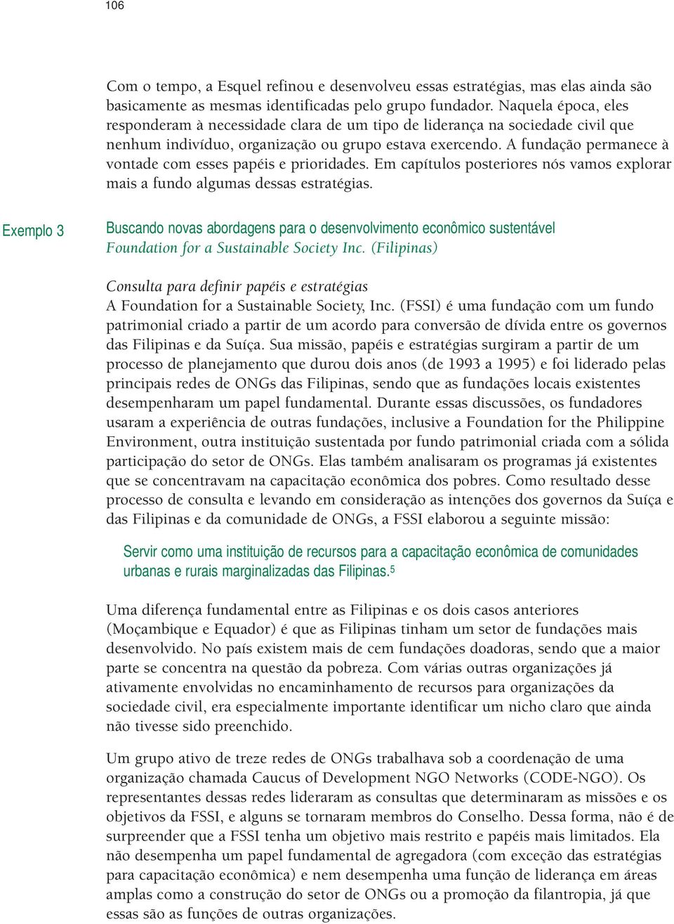 A fundação permanece à vontade com esses papéis e prioridades. Em capítulos posteriores nós vamos explorar mais a fundo algumas dessas estratégias.