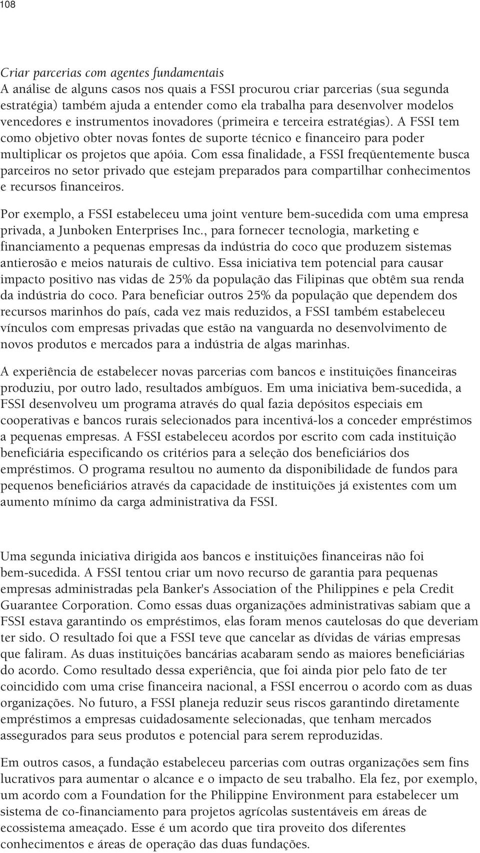 A FSSI tem como objetivo obter novas fontes de suporte técnico e financeiro para poder multiplicar os projetos que apóia.