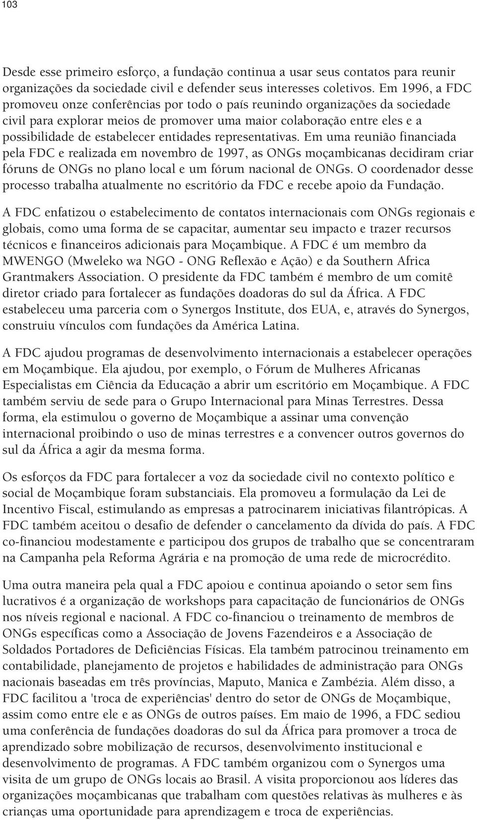 entidades representativas. Em uma reunião financiada pela FDC e realizada em novembro de 1997, as ONGs moçambicanas decidiram criar fóruns de ONGs no plano local e um fórum nacional de ONGs.