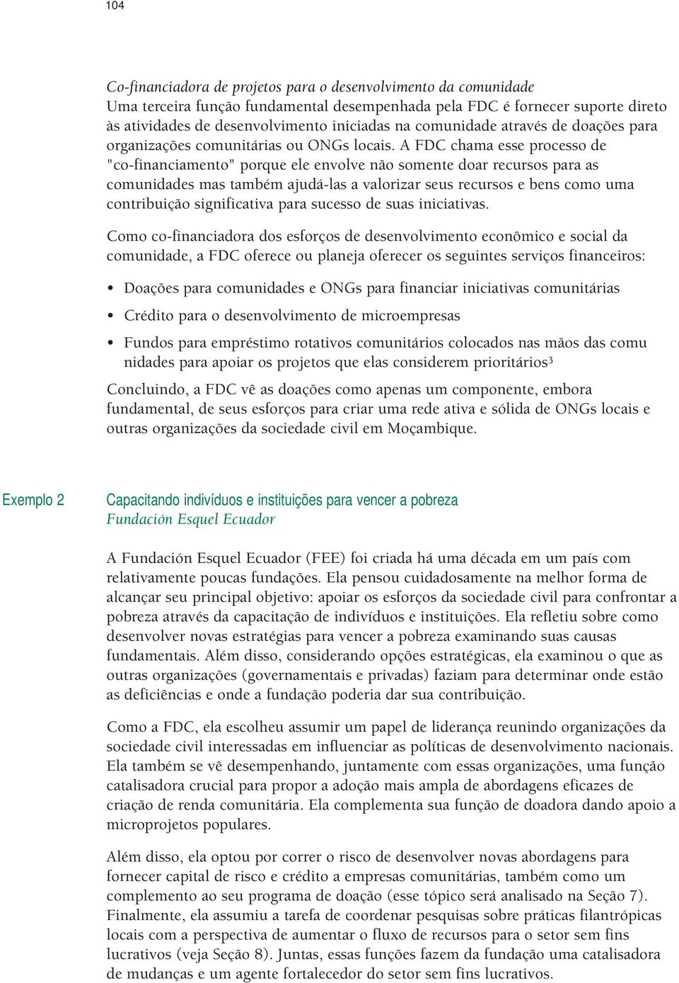 A FDC chama esse processo de "co-financiamento" porque ele envolve não somente doar recursos para as comunidades mas também ajudá-las a valorizar seus recursos e bens como uma contribuição