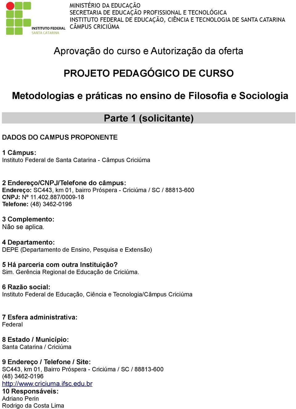 Criciúma 2 Endereço/CNPJ/Telefone do câmpus: Endereço: SC443, km 01, bairro Próspera - Criciúma / SC / 88813-600 CNPJ: Nº 11.402.887/0009-18 Telefone: (48) 3462-0196 3 Complemento: Não se aplica.