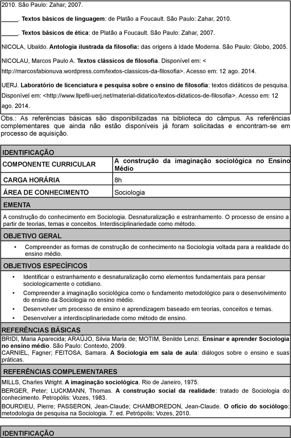 com/textos-classicos-da-filosofia>. Acesso em: 12 ago. 2014. UERJ. Laboratório de licenciatura e pesquisa sobre o ensino de filosofia: textos didáticos de pesquisa. Disponível em: <http://www.