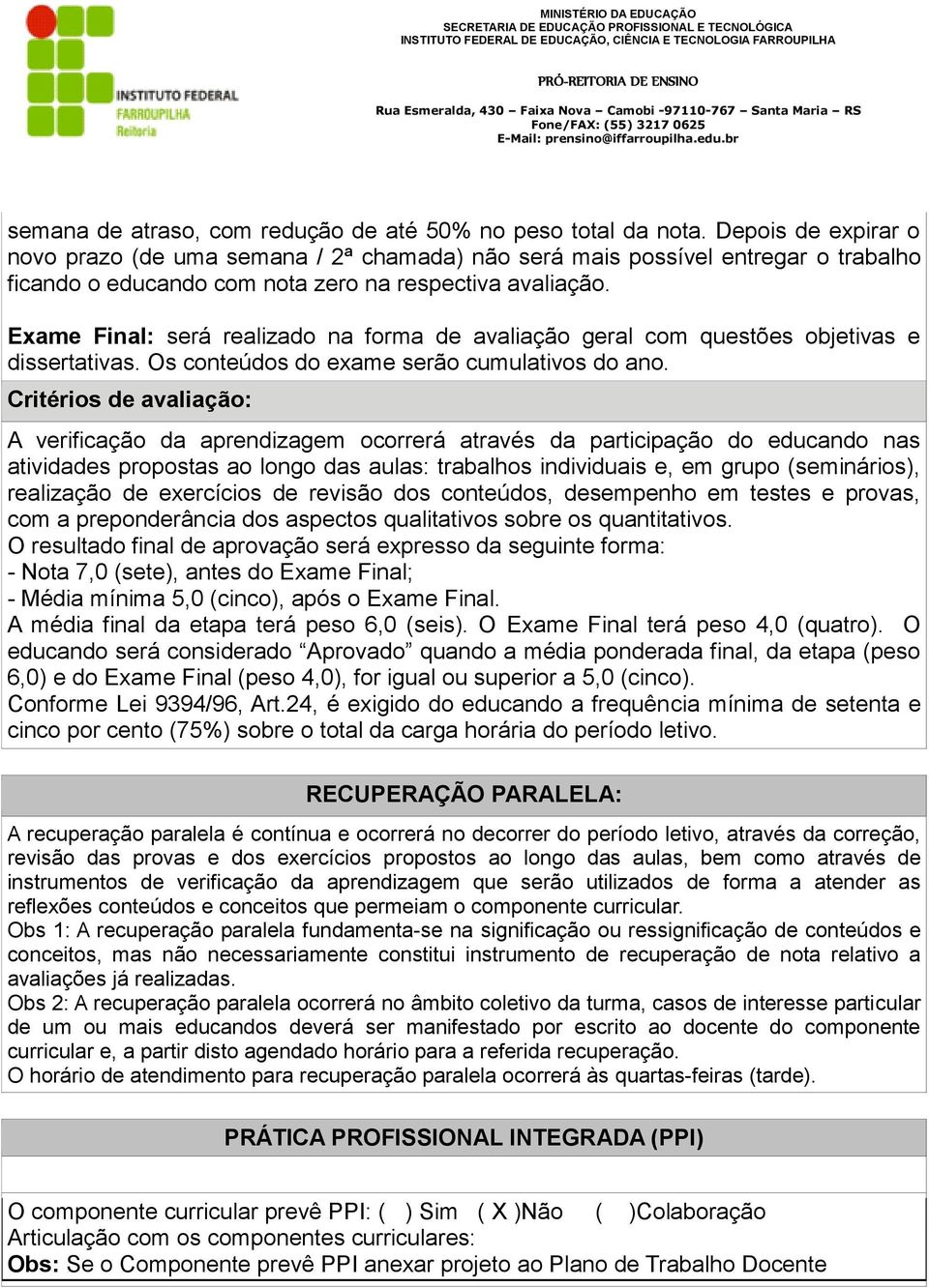 Exame Final: será realizado na forma de avaliação geral com questões objetivas e dissertativas. Os conteúdos do exame serão cumulativos do ano.