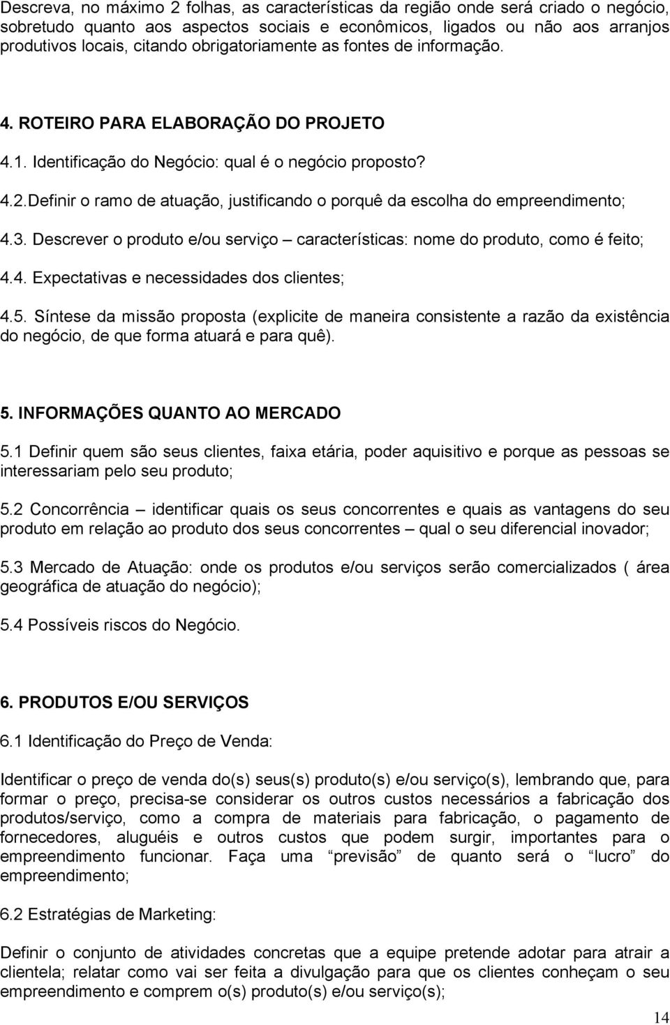 Definir o ramo de atuação, justificando o porquê da escolha do empreendimento; 4.3. Descrever o produto e/ou serviço características: nome do produto, como é feito; 4.4. Expectativas e necessidades dos clientes; 4.