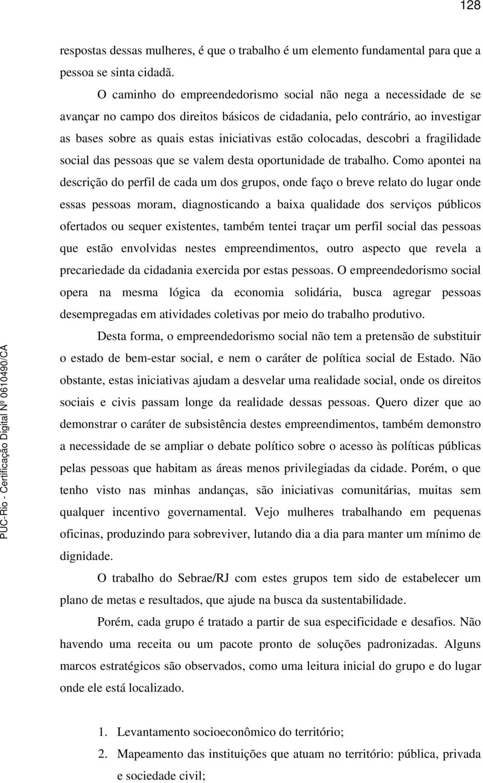 colocadas, descobri a fragilidade social das pessoas que se valem desta oportunidade de trabalho.