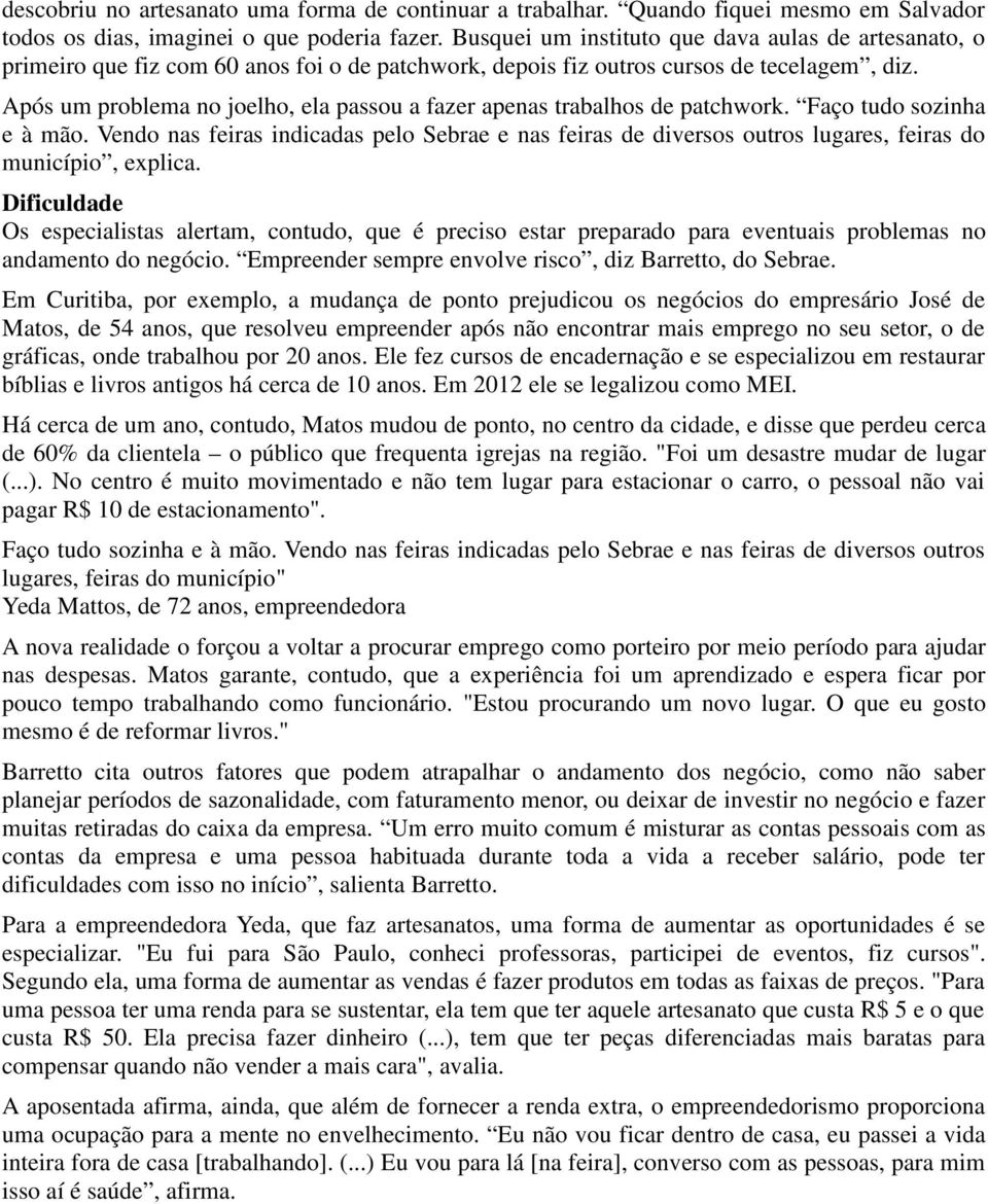 Após um problema no joelho, ela passou a fazer apenas trabalhos de patchwork. Faço tudo sozinha e à mão.