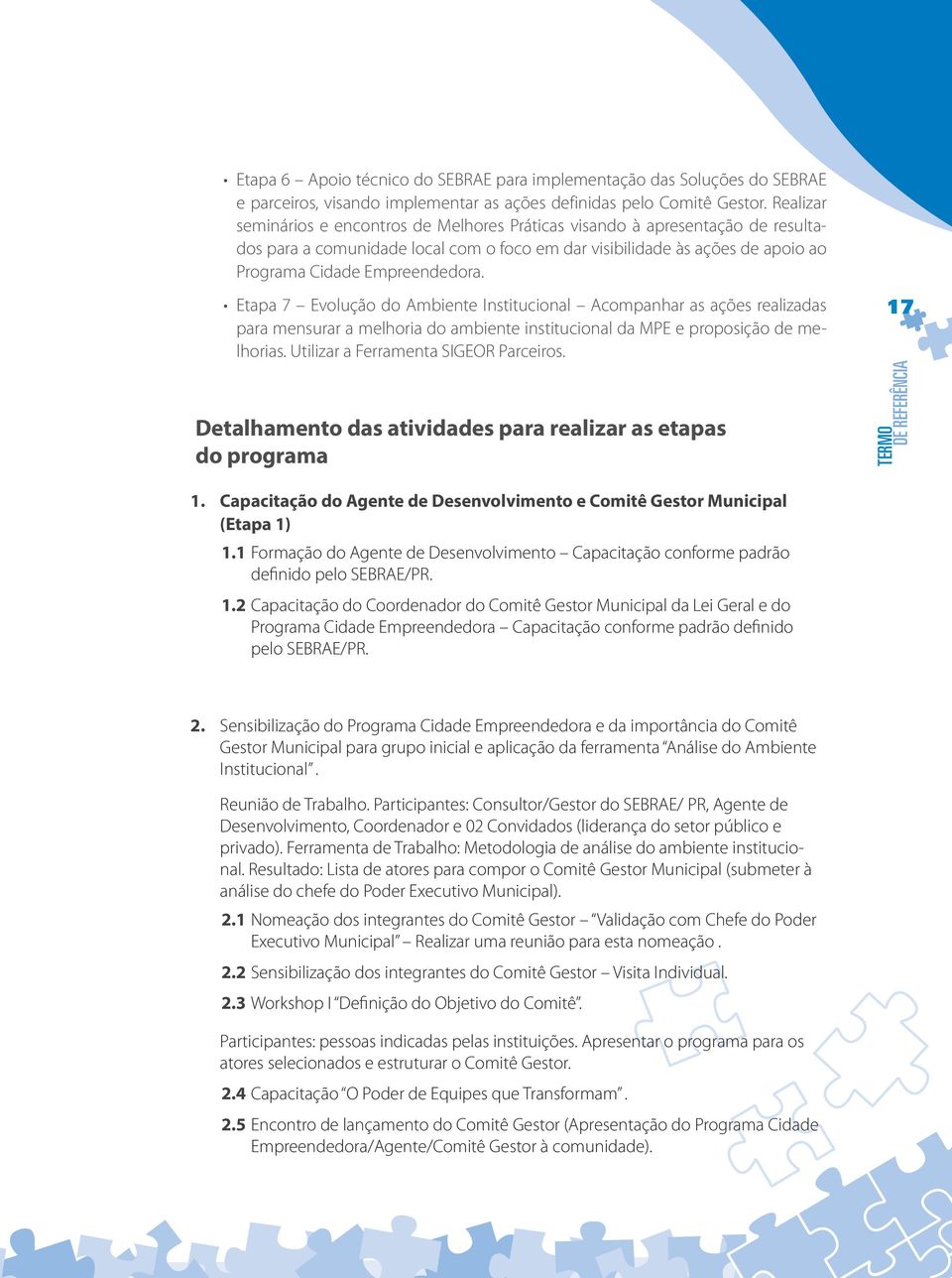 Etapa 7 Evolução do Ambiente Institucional Acompanhar as ações realizadas para mensurar a melhoria do ambiente institucional da MPE e proposição de melhorias. Utilizar a Ferramenta SIGEOR Parceiros.