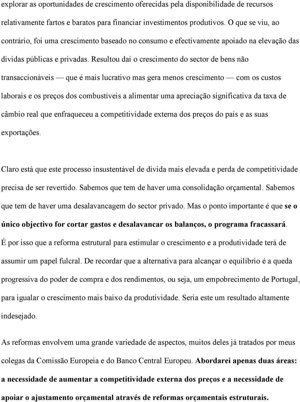 Resultou daí o crescimento do sector de bens não transaccionáveis que é mais lucrativo mas gera menos crescimento com os custos laborais e os preços dos combustíveis a alimentar uma apreciação